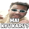 MAI REE HOY KYU KARU?