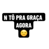 N TÔ PRA GRAÇA
AGORA