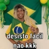 desisto fácil
não kkk