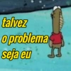 talvez o problema seja eu 님