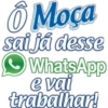 0 Moga sai já desse WhatsApp e vai trabalhar!