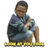 LOOK AT YOU FOOL