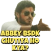 ABBEY BSDK CHUTIYA HO KYA?