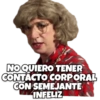 NO QUIERO TENER CONTACTO CORPORAL CON SEMEJANTE INFELIZ