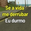 Se a vida me derrubar Eu durmo