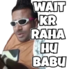 WAIT KR RAHA HU BABU