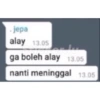.jepa
alay 13.05
Ferdy
ga boleh alay 13.05
nanti meninggal 13.05