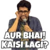 AUR BHAI! KAISI LAGI?