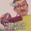 ayo...
tadi katanya
mau iphone