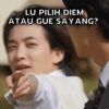 LU PILIH DIEM
ATAU GUE SAYANG?