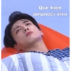 Que bien
amanecí vivo