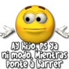 Ay hijo, PS ya
ni modo. Mientras
Ponte à barrer