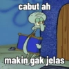 cabut ah
makin gak jelas