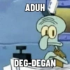 ADUH
DEG-DEGAN