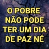 O POBRE NÃO PODE TER UM DIA DE PAZ NÉ