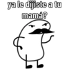 ya le dijiste a tu
mamá?