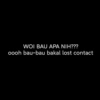 WOI BAU APA NIH???
oooh bau-bau bakal lost contact