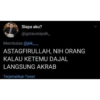 Siapa aku? @gatausiapah_ Membalas @jek_____ ASTAGFIRULLAH, NIH ORANG KALAU KETEMU DAJAL LANGSUNG AKRAB Terjemahkan Tweet
