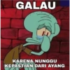 GALAU KARENA NUNGGU KEPASTIAN DARI AYANG