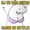 HJ EU NÃO QUERO
SABER DE NETFLIX