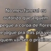 No meu funeral eu autorizo que alguém pegue a coroa de flores e jogue pra trás pra ver quem vai ser o próximo
