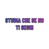 STUDIA CHE SE NO
TI SEGHI
