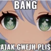 BANG
AJAK GWEJH PLIS