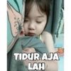 TIDUR AJA
LAH