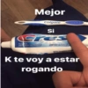 Mejor
Colgate
Si
Cres
FLUORIDE
ANTAVITY TOOTHPASTE
NET WT 6.4 OZ (18)
K te voy a estar
rogando