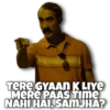 TERE GYAAN K LIYE
MERE PAAS TIME
NAHI HAI, SAMJHA?