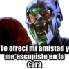 Te ofrecí mi amistad y
me escupiste en la
cara