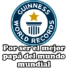 GUINNESS
WORLD
Por ser el mejor
papá del mundo
mundial