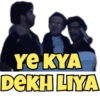 YE KYA
DEKH LIYA