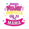 * EXISTE UNA -Mujer- PERFECTA ella es mi MAMA