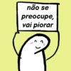 não se preocupe, vai piorar