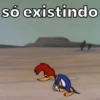 só existindo