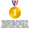 FELICIDADES, SACASTE EL
PRIMER LUGAR COMO LA
MEJOR MAMÁ DEL MUNDO.