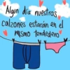Algun día nuestras,
calzones estarán en el
mismo tendedero
