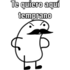 Te quiero aquí
temprano