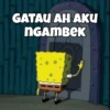 HIH
GATAU AH AKU
NGAMBEK