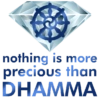 nothing is more
precious than
DHAMMA