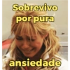 Sobrevivo por pura ansiedade