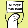 se forçar mais caga