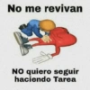 No me revivan
No quiero seguir
haciendo Tarea