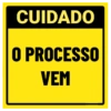 CUIDADO O PROCESSO VEM