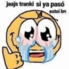 jaajs tranki si ya pasó
estoi bn