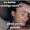 es bailar
contigo nena
pero yo no
puedo
