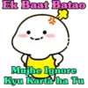 Ek Baat Batao
Mujhe Ignore
Kyu Karta ha Tu