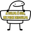 A CULPA É SUA,
ME PEDE DESCULPA
H