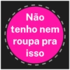 Não
tenho nem
roupa pra
isso